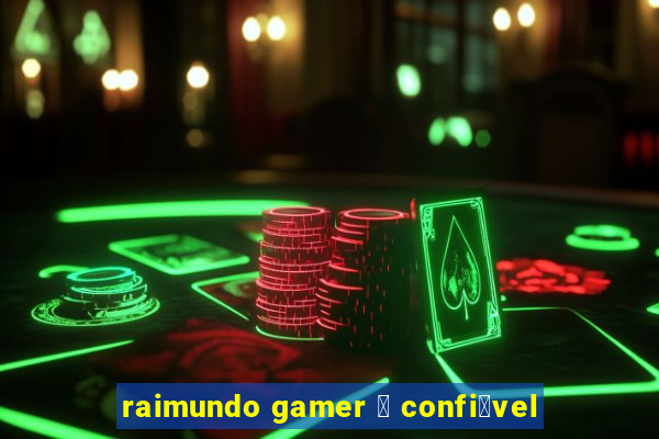 raimundo gamer 茅 confi谩vel