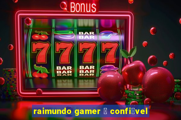 raimundo gamer 茅 confi谩vel