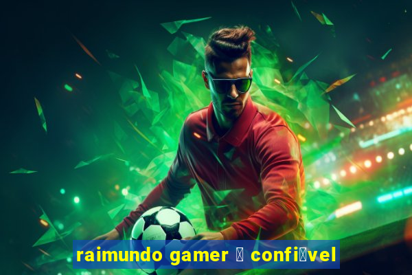 raimundo gamer 茅 confi谩vel