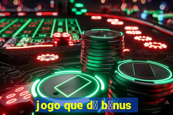 jogo que d谩 b么nus