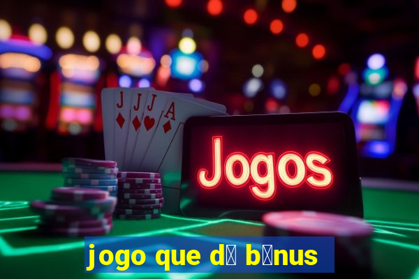 jogo que d谩 b么nus