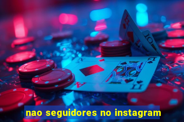 nao seguidores no instagram