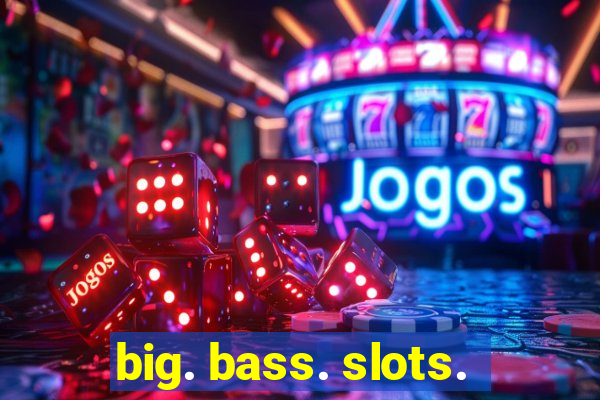 big. bass. slots.