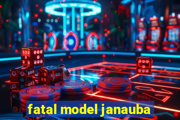 fatal model janauba