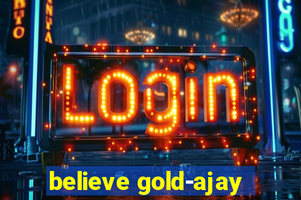 believe gold-ajay