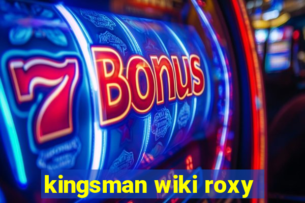 kingsman wiki roxy