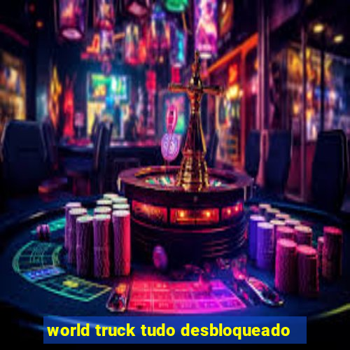 world truck tudo desbloqueado