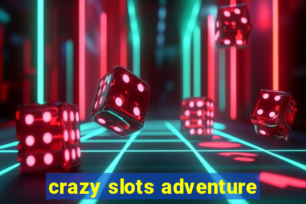 crazy slots adventure