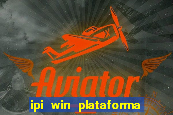 ipi win plataforma de jogos