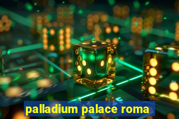 palladium palace roma