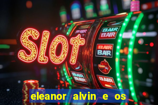 eleanor alvin e os esquilos 2