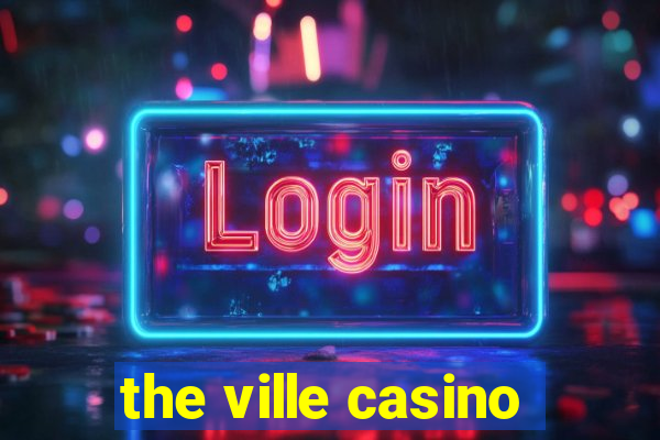 the ville casino