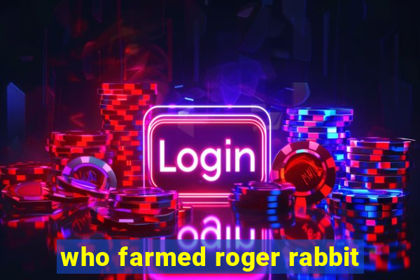 who farmed roger rabbit