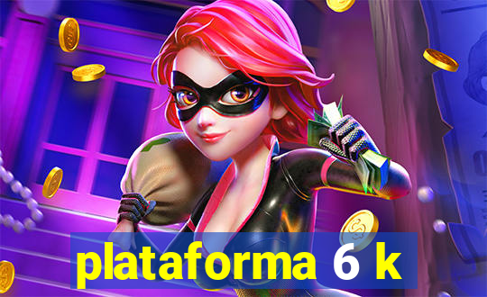 plataforma 6 k