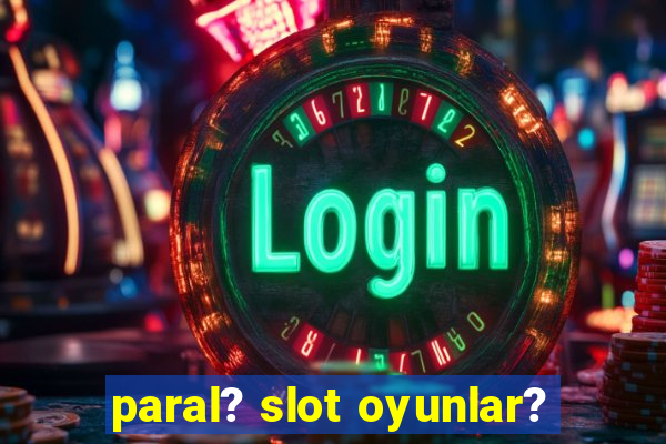 paral? slot oyunlar?