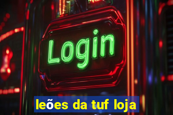 leões da tuf loja