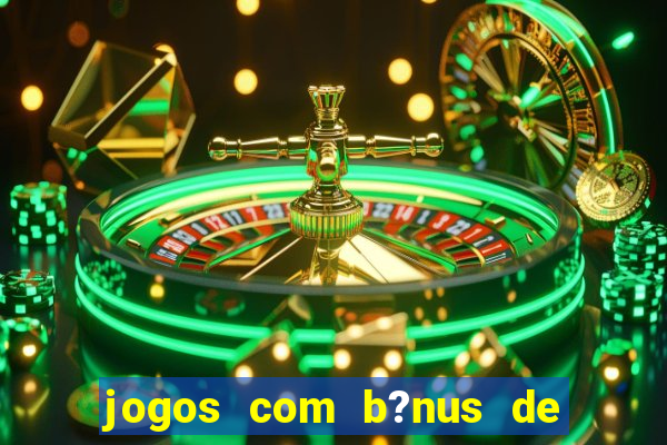 jogos com b?nus de boas vindas