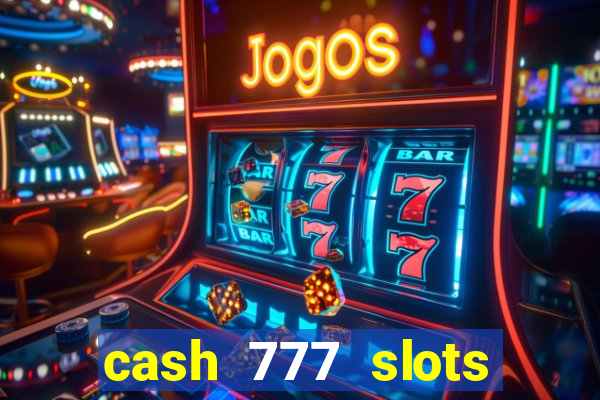 cash 777 slots paga mesmo