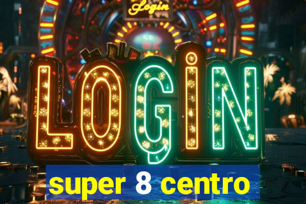 super 8 centro