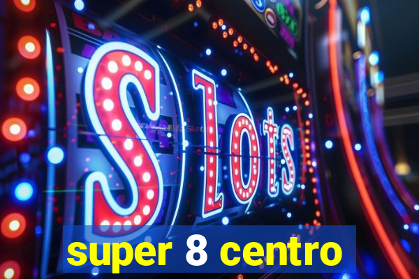 super 8 centro