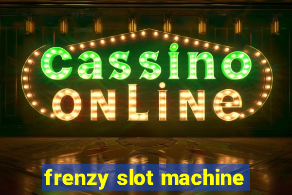 frenzy slot machine