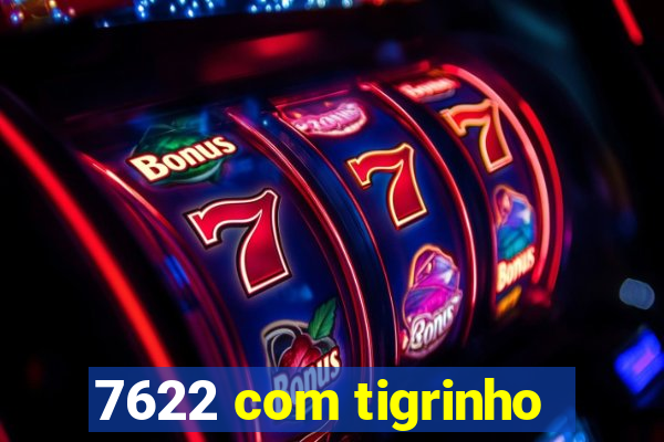 7622 com tigrinho