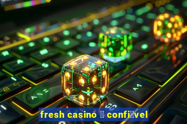 fresh casino 茅 confi谩vel