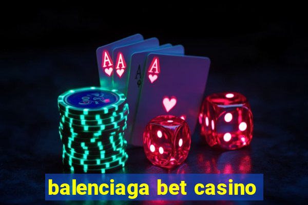 balenciaga bet casino