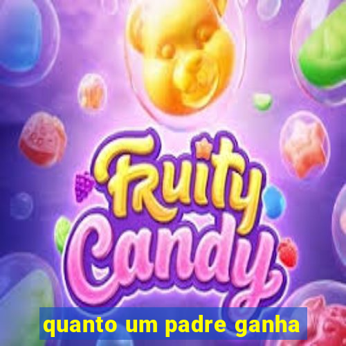 quanto um padre ganha