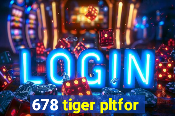 678 tiger pltfor