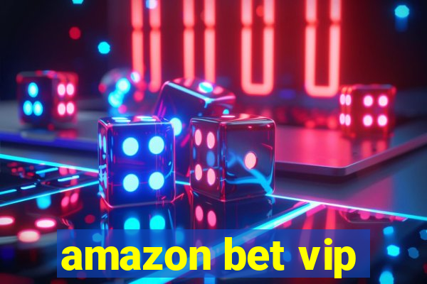 amazon bet vip