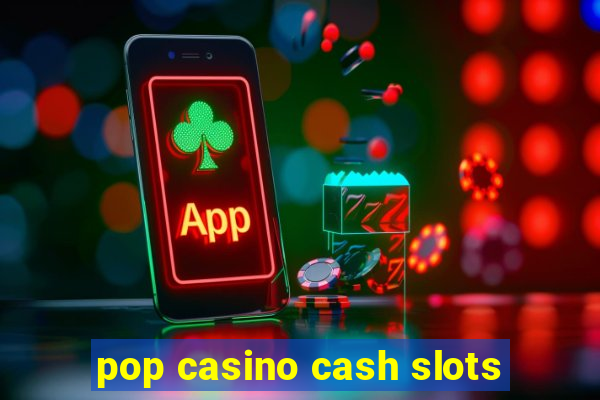 pop casino cash slots