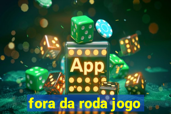 fora da roda jogo