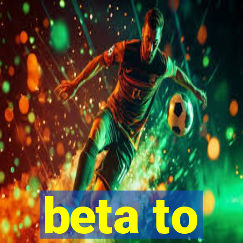 beta to