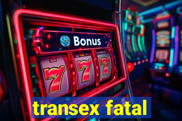 transex fatal