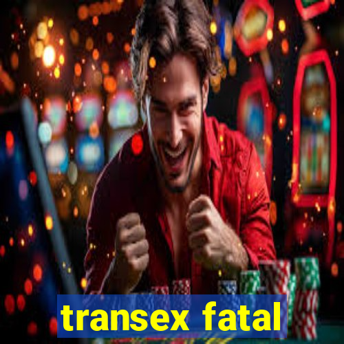 transex fatal