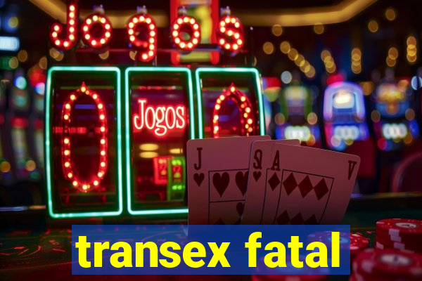 transex fatal