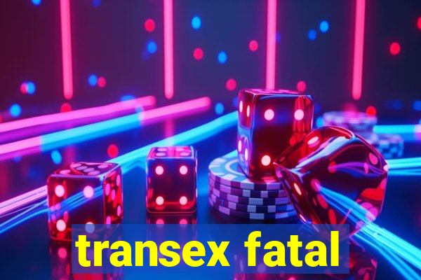 transex fatal