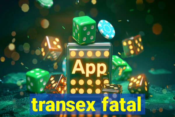 transex fatal