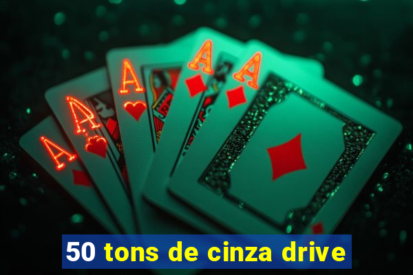 50 tons de cinza drive