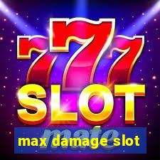 max damage slot