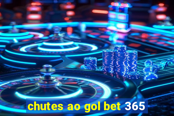 chutes ao gol bet 365