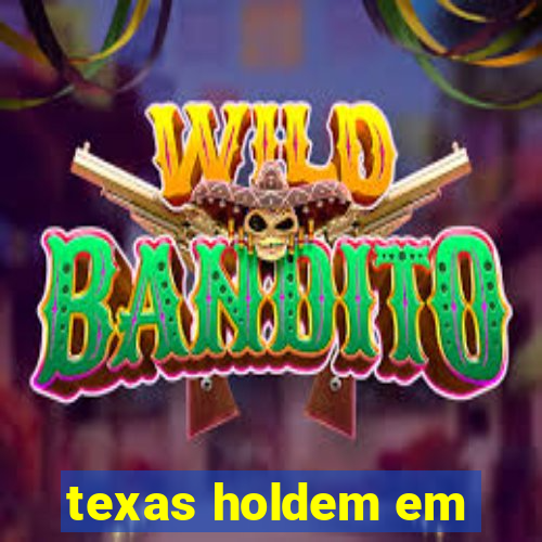 texas holdem em