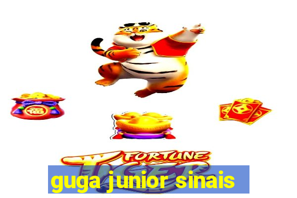 guga junior sinais