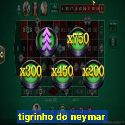 tigrinho do neymar