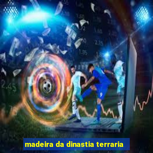 madeira da dinastia terraria