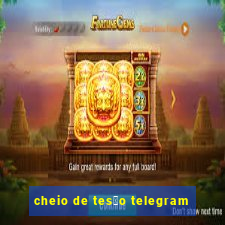 cheio de tes茫o telegram