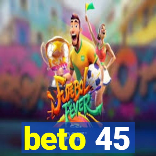 beto 45