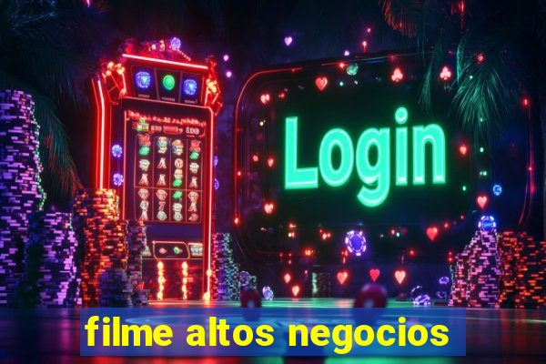 filme altos negocios