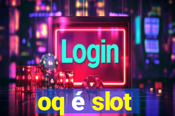 oq é slot